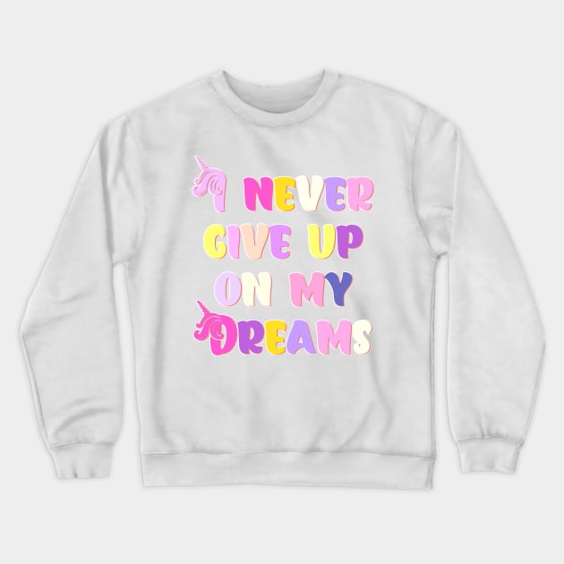 I Never Give Up On My Dreams Happy Colors Crewneck Sweatshirt by teezeedy